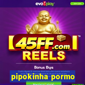 pipokinha pormo